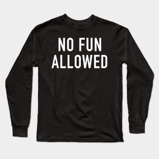 No Fun Allowed Long Sleeve T-Shirt